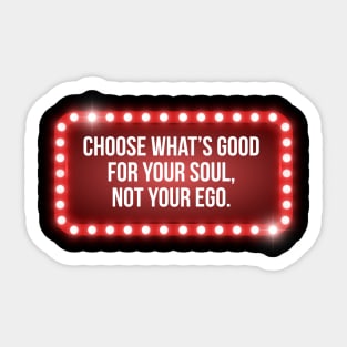 Choose what's good for your soul, not your ego. Sticker